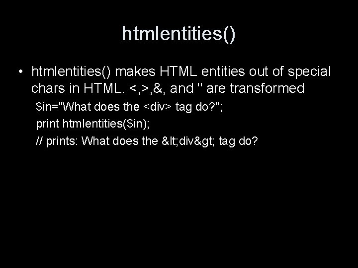 htmlentities() • htmlentities() makes HTML entities out of special chars in HTML. <, >,