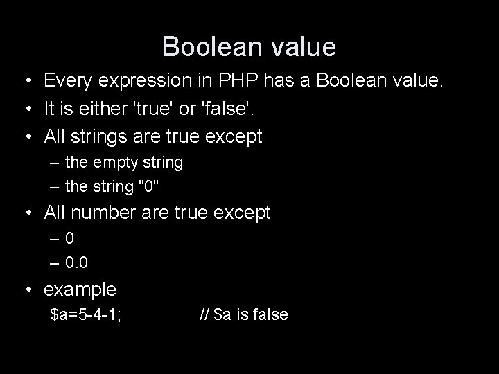 Boolean value • Every expression in PHP has a Boolean value. • It is