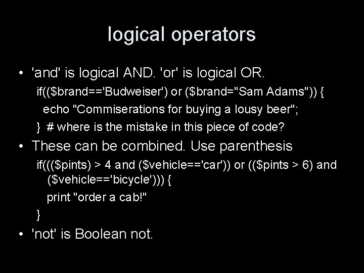logical operators • 'and' is logical AND. 'or' is logical OR. if(($brand=='Budweiser') or ($brand="Sam