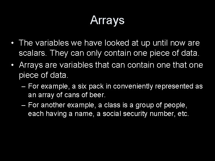 Arrays • The variables we have looked at up until now are scalars. They