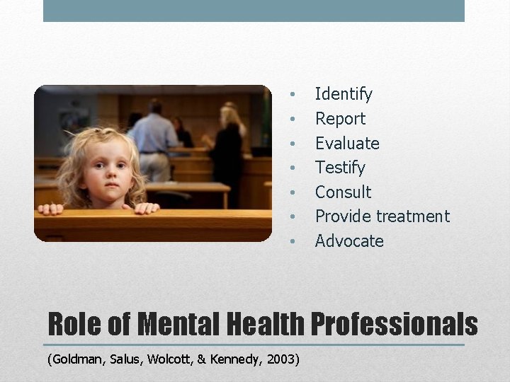  • • Identify Report Evaluate Testify Consult Provide treatment Advocate Role of Mental