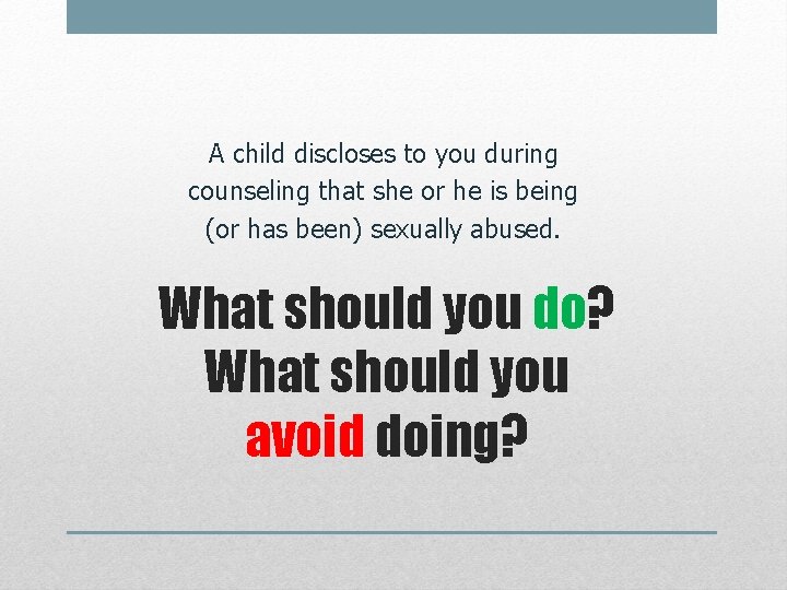 A child discloses to you during counseling that she or he is being (or