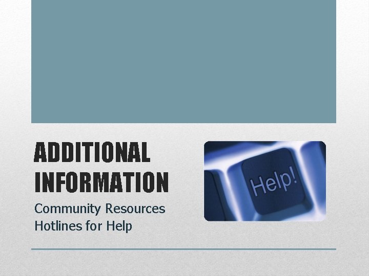ADDITIONAL INFORMATION Community Resources Hotlines for Help 