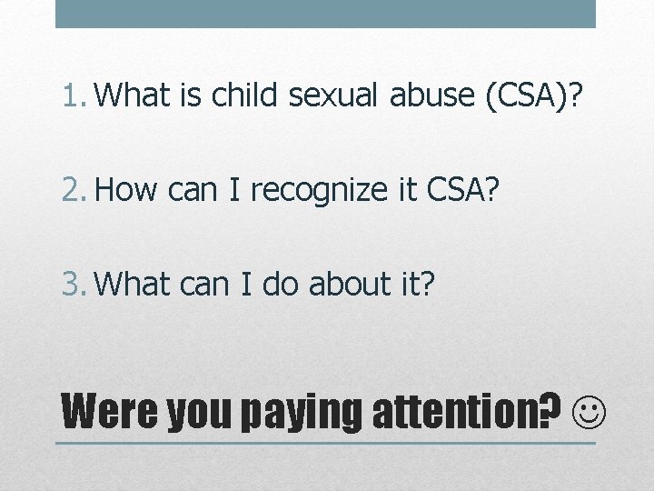 1. What is child sexual abuse (CSA)? 2. How can I recognize it CSA?