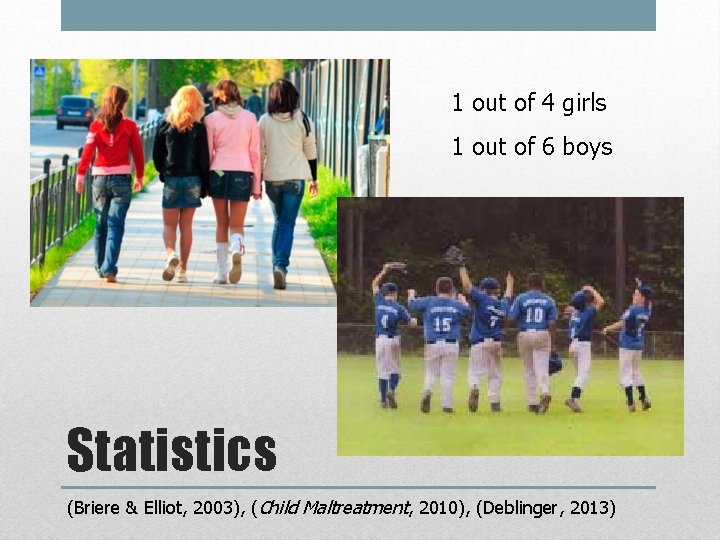 1 out of 4 girls 1 out of 6 boys Statistics (Briere & Elliot,