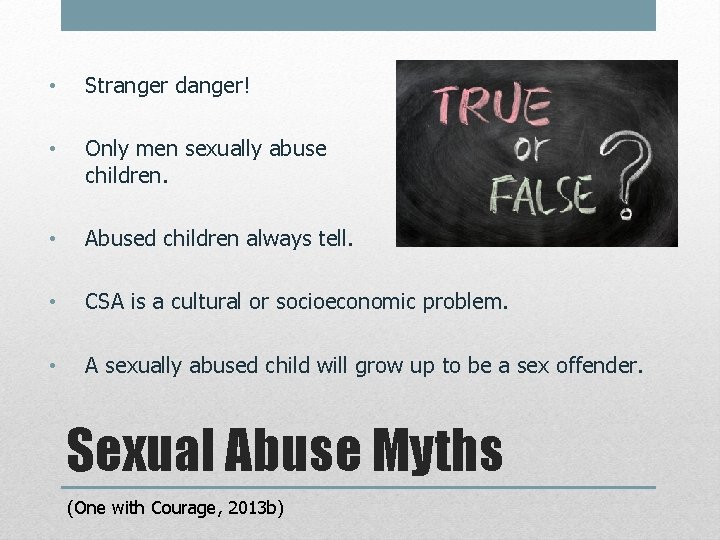  • Stranger danger! • Only men sexually abuse children. • Abused children always