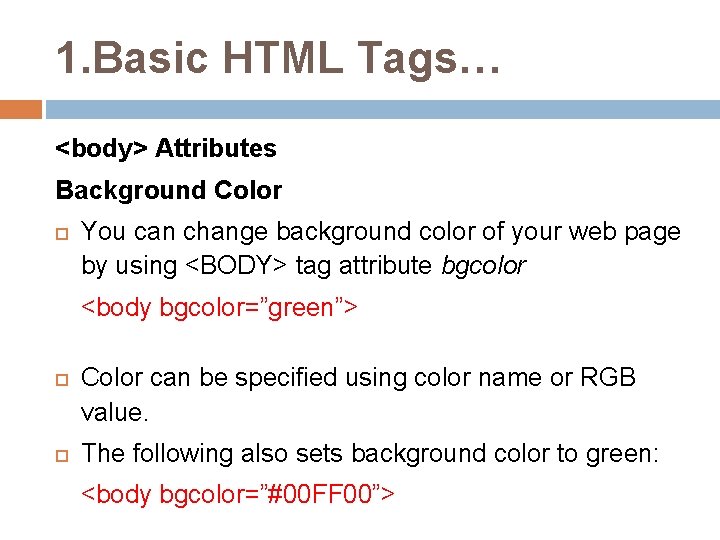 1. Basic HTML Tags… <body> Attributes Background Color You can change background color of