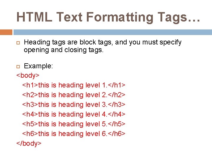 HTML Text Formatting Tags… Heading tags are block tags, and you must specify opening