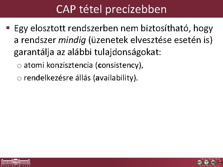 CAP tétel precízebben § Egy elosztott rendszerben nem biztosítható, hogy a rendszer mindig (üzenetek