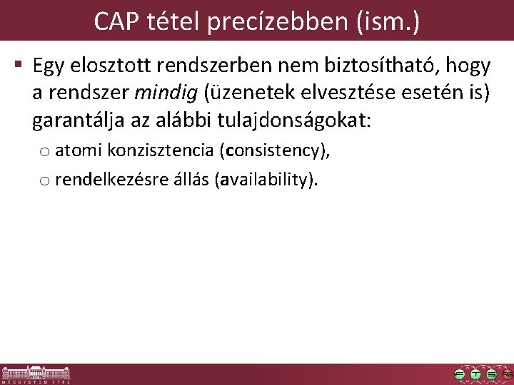 CAP tétel precízebben (ism. ) § Egy elosztott rendszerben nem biztosítható, hogy a rendszer