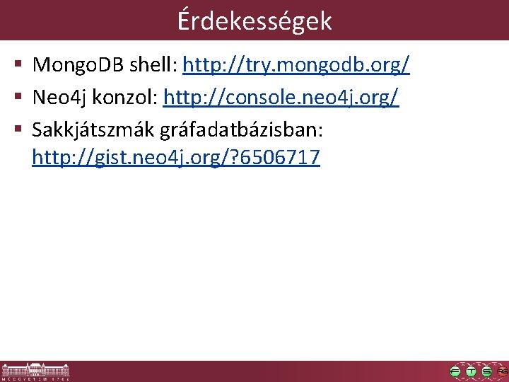 Érdekességek § Mongo. DB shell: http: //try. mongodb. org/ § Neo 4 j konzol: