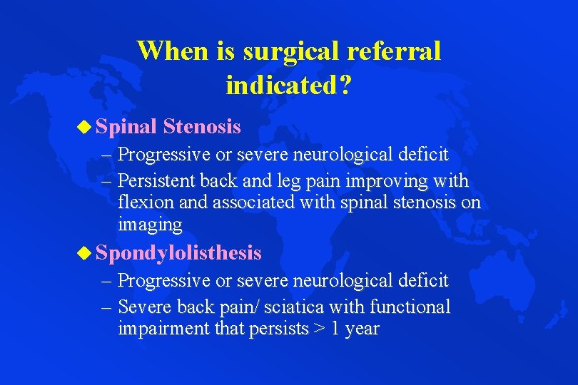 When is surgical referral indicated? u Spinal Stenosis – Progressive or severe neurological deficit