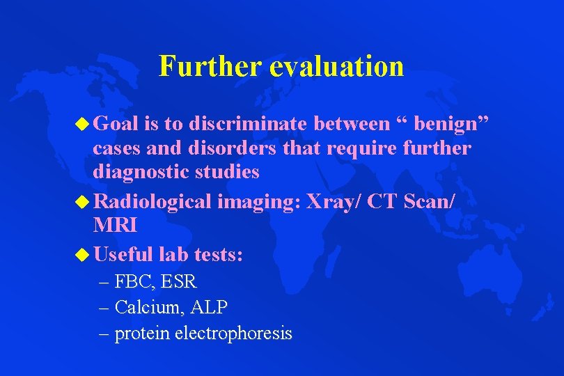 Further evaluation u Goal is to discriminate between “ benign” cases and disorders that