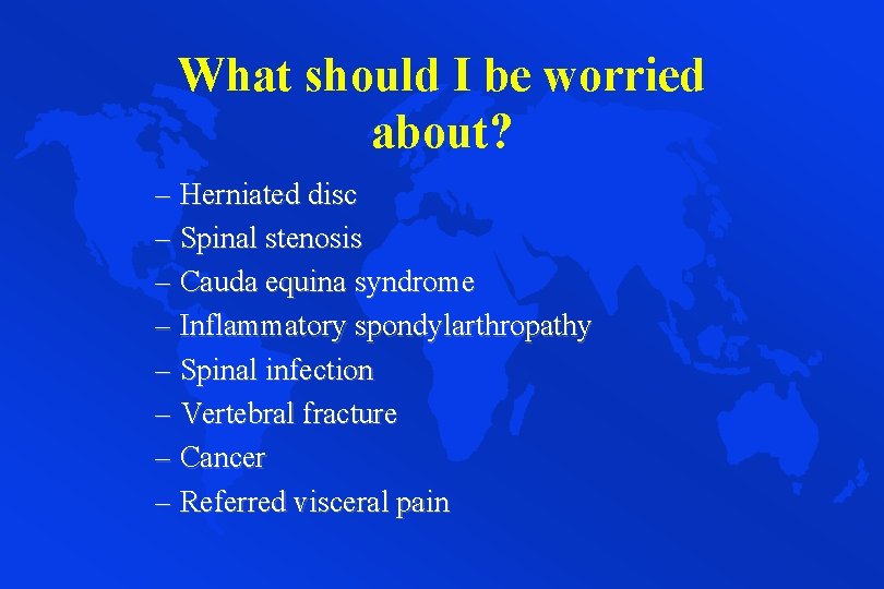 What should I be worried about? – Herniated disc – Spinal stenosis – Cauda