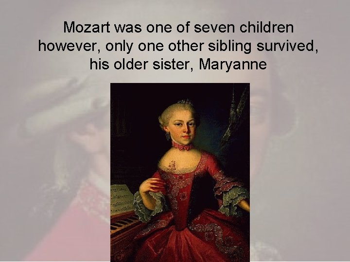 Mozart was one of seven children however, only one other sibling survived, his older