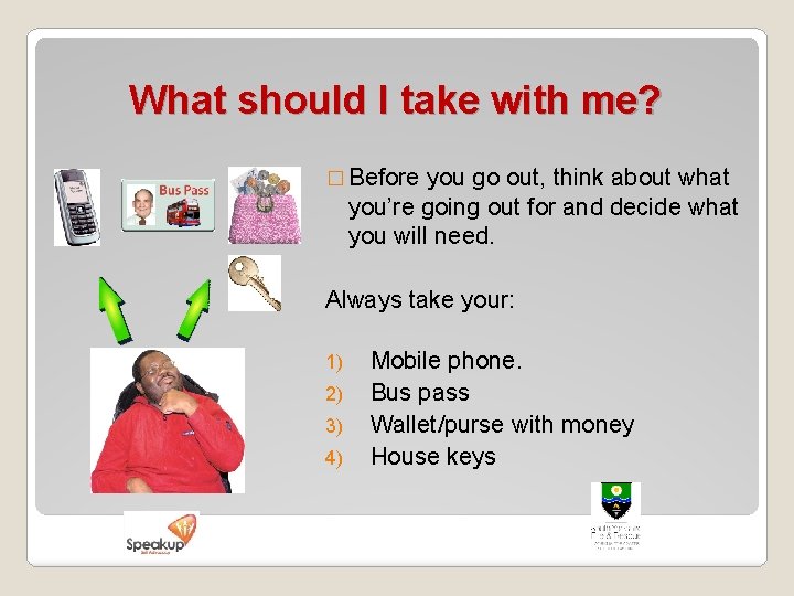 What should I take with me? � Before you go out, think about what