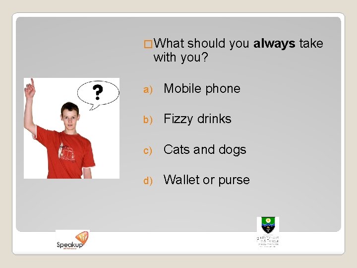 �What should you always take with you? a) Mobile phone b) Fizzy drinks c)
