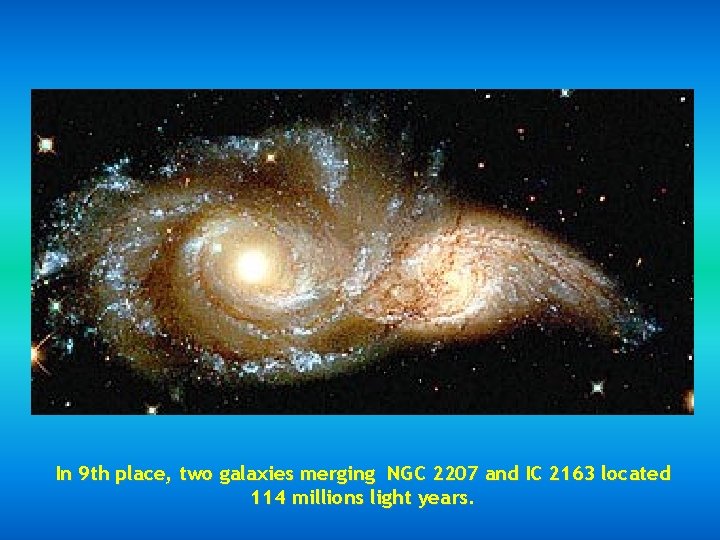 In 9 th place, two galaxies merging NGC 2207 and IC 2163 located 114