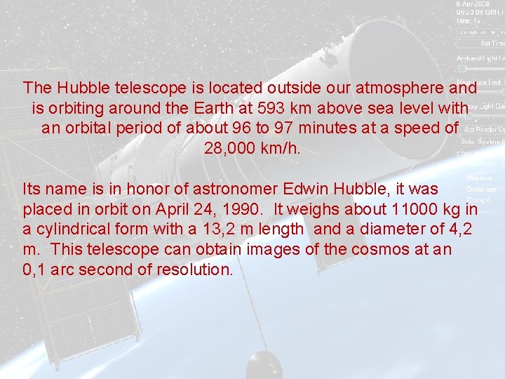 The Hubble telescope is located outside our atmosphere and is orbiting around the Earth