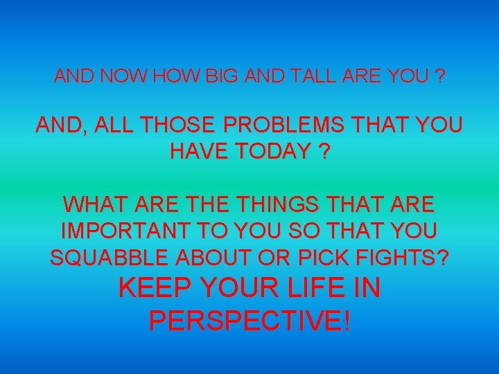 AND NOW HOW BIG AND TALL ARE YOU ? AND, ALL THOSE PROBLEMS THAT