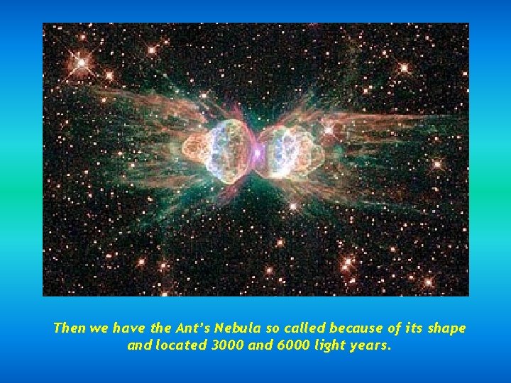 Then we have the Ant’s Nebula so called because of its shape and located