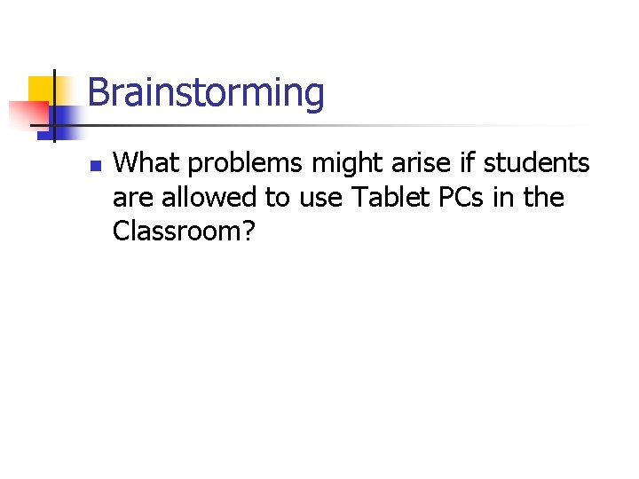 Brainstorming n What problems might arise if students are allowed to use Tablet PCs
