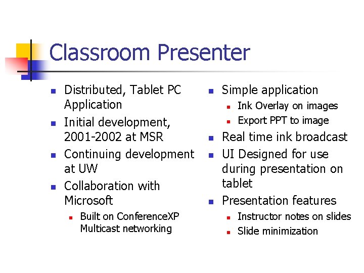 Classroom Presenter n n Distributed, Tablet PC Application Initial development, 2001 -2002 at MSR