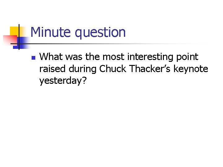 Minute question n What was the most interesting point raised during Chuck Thacker’s keynote