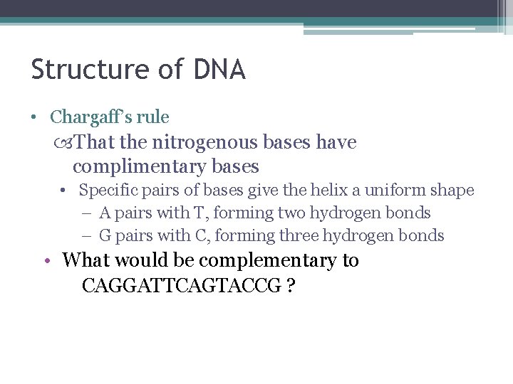 Structure of DNA • Chargaff’s rule That the nitrogenous bases have complimentary bases •