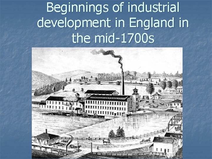 Beginnings of industrial development in England in the mid-1700 s 