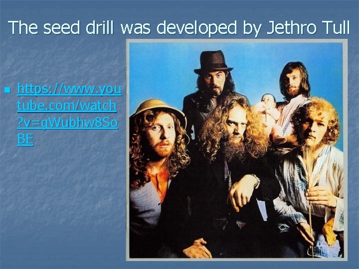 The seed drill was developed by Jethro Tull n https: //www. you tube. com/watch