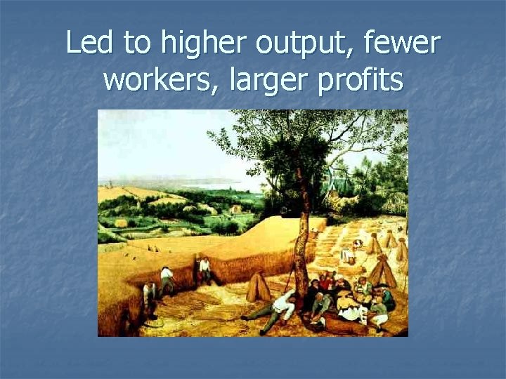 Led to higher output, fewer workers, larger profits 