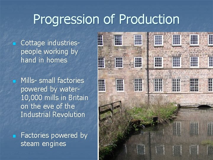 Progression of Production n Cottage industries- people working by hand in homes Mills- small