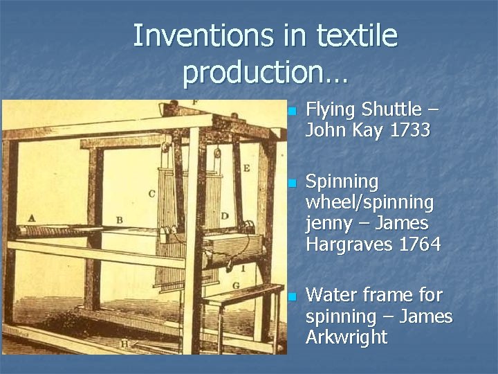 Inventions in textile production… n n n Flying Shuttle – John Kay 1733 Spinning