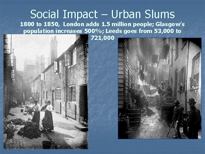 Social Impact – Urban Slums 1800 to 1850, London adds 1. 5 million people;
