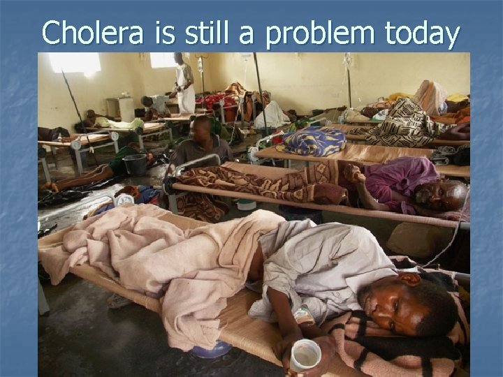 Cholera is still a problem today 