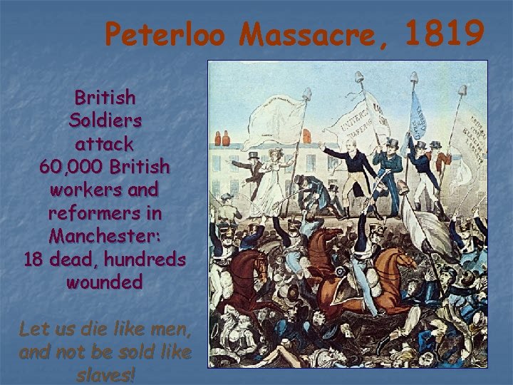 Peterloo Massacre, 1819 British Soldiers attack 60, 000 British workers and reformers in Manchester: