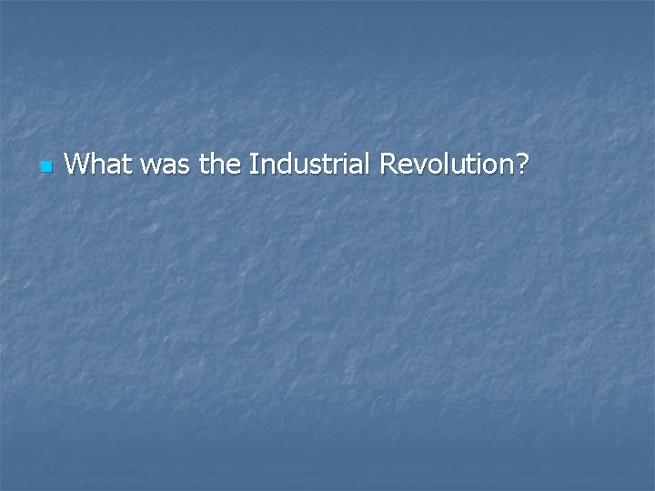 n What was the Industrial Revolution? 