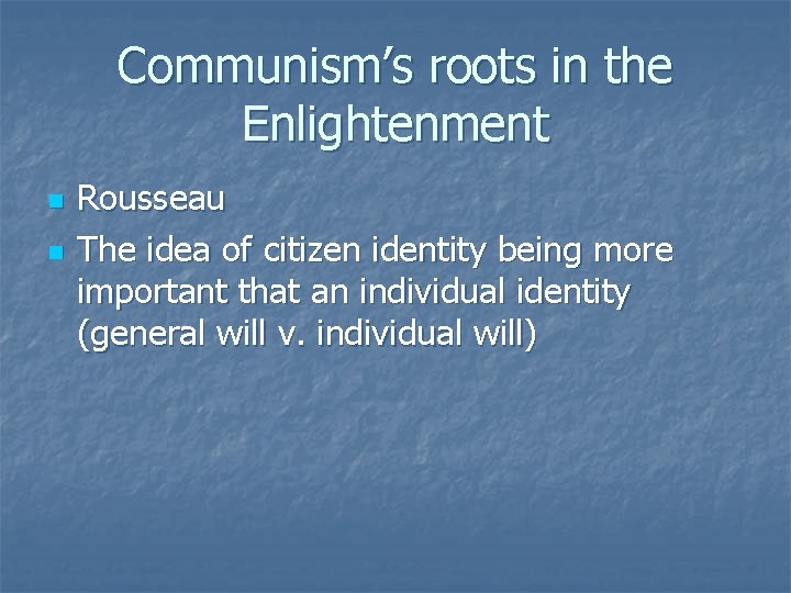 Communism’s roots in the Enlightenment n n Rousseau The idea of citizen identity being