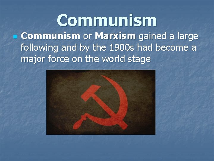 Communism n Communism or Marxism gained a large following and by the 1900 s