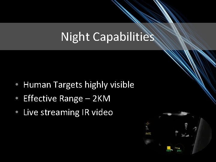 Night Capabilities • Human Targets highly visible • Effective Range – 2 KM •