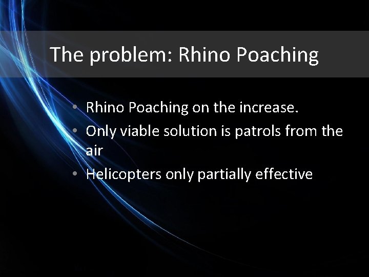 The problem: Rhino Poaching • Rhino Poaching on the increase. • Only viable solution