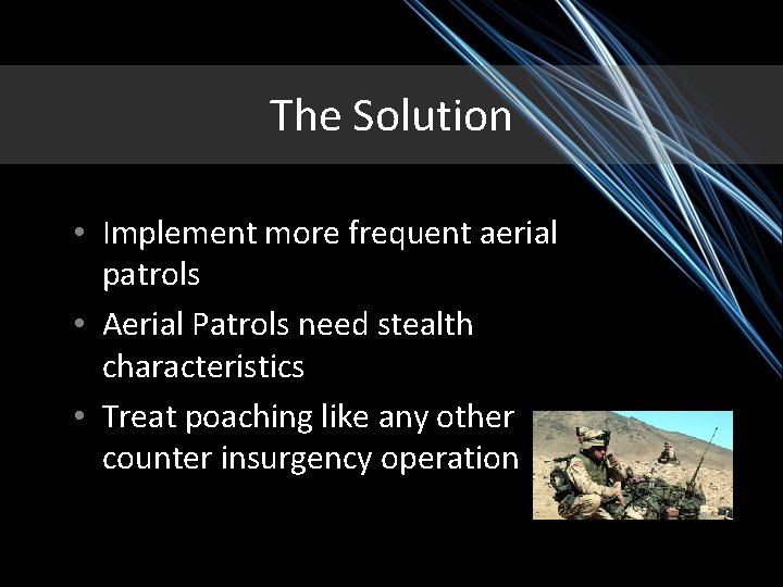 The Solution • Implement more frequent aerial patrols • Aerial Patrols need stealth characteristics