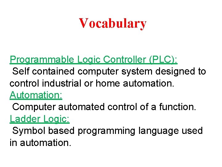 Vocabulary Programmable Logic Controller (PLC): Self contained computer system designed to control industrial or Vocabulary Programmable Logic Controller (PLC): Self contained computer system designed to control industrial or