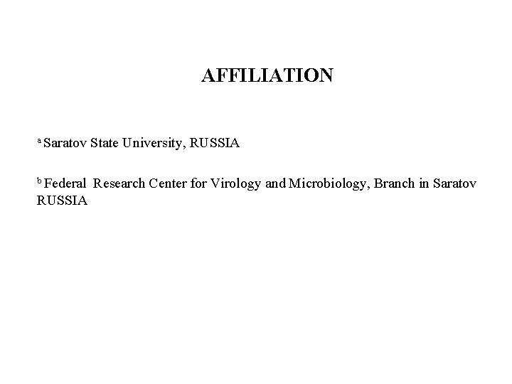 AFFILIATION a Saratov b Federal RUSSIA State University, RUSSIA Research Center for Virology and