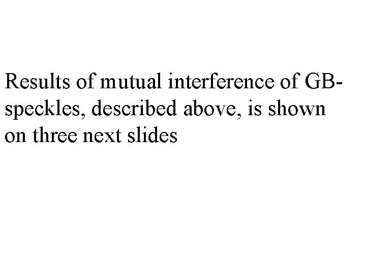 Results of mutual interference of GBspeckles, described above, is shown on three next slides