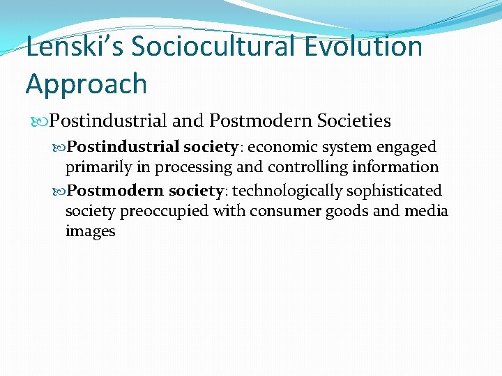 Lenski’s Sociocultural Evolution Approach Postindustrial and Postmodern Societies Postindustrial society: economic system engaged primarily