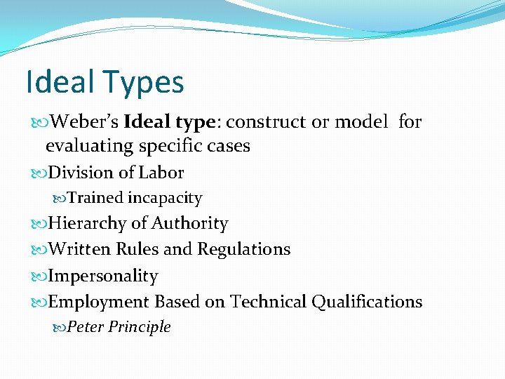 Ideal Types Weber’s Ideal type: construct or model for evaluating specific cases Division of