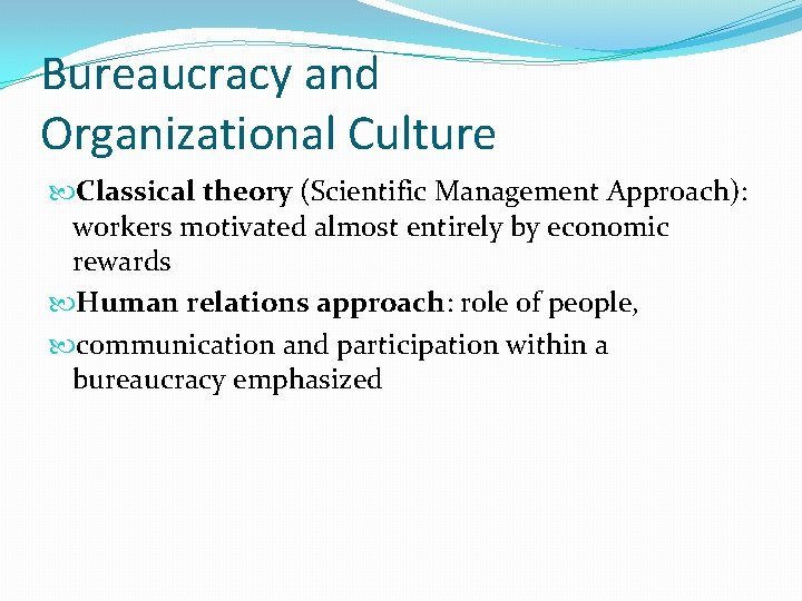 Bureaucracy and Organizational Culture Classical theory (Scientific Management Approach): workers motivated almost entirely by