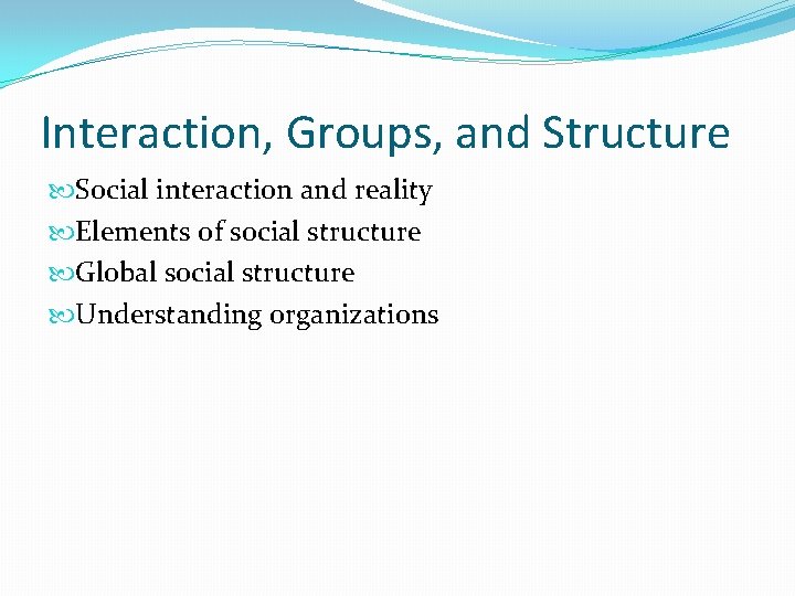 Interaction, Groups, and Structure Social interaction and reality Elements of social structure Global social